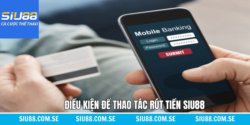 Điều kiện để dịch rút tiền Siu88 thành công